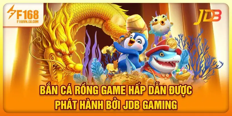 Bắn cá rồng - Game hấp dẫn được phát hành bởi JDB Gaming