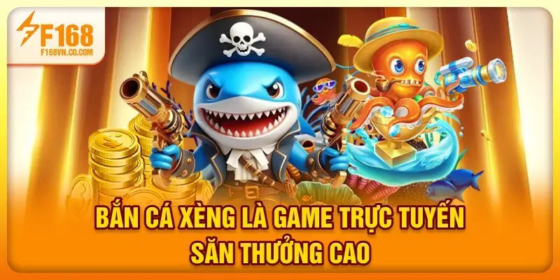 Bắn cá xèng là game trực tuyến săn thưởng cao