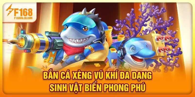 Bắn Cá Xèng - Vũ Khí Đa Dạng, Sinh Vật Biển Phong Phú