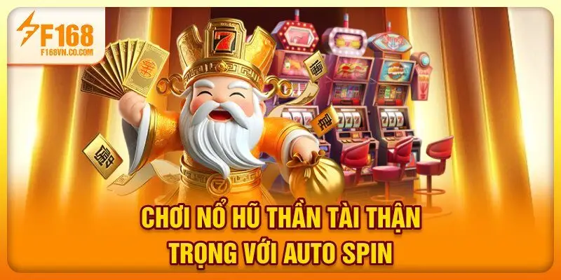 Chơi nổ hũ Thần Tài thận trọng với Auto Spin