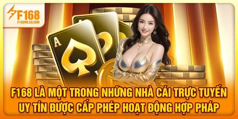 F168 là một trong những nhà cái trực tuyến uy tín, được cấp phép hoạt động hợp pháp