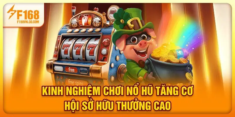 Kinh Nghiệm Chơi Nổ Hũ Tăng Cơ Hội Sở Hữu Thưởng Cao