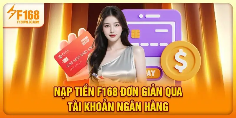 Nạp tiền F168 đơn giản qua tài khoản ngân hàng