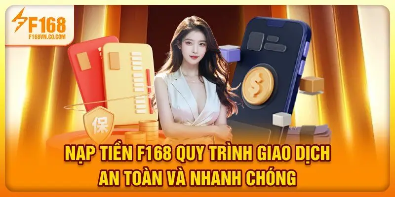 Nạp Tiền F168 - Quy Trình Giao Dịch An Toàn Và Nhanh Chóng
