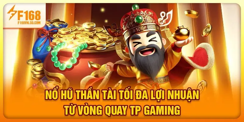 Nổ Hũ Thần Tài - Tối Đa Lợi Nhuận Từ Vòng Quay TP Gaming