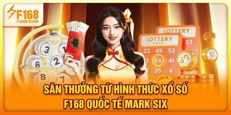 Săn thưởng từ hình thức Xổ số F168 quốc tế Mark Six