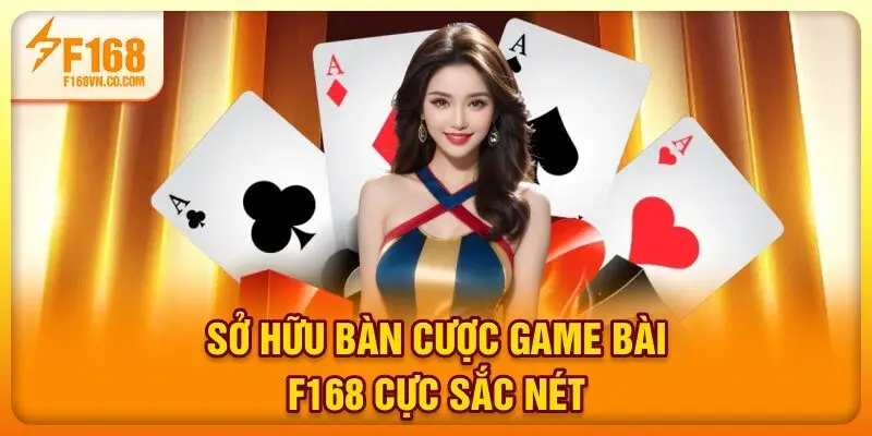 Sở hữu bàn cược game bài F168 cực sắc nét