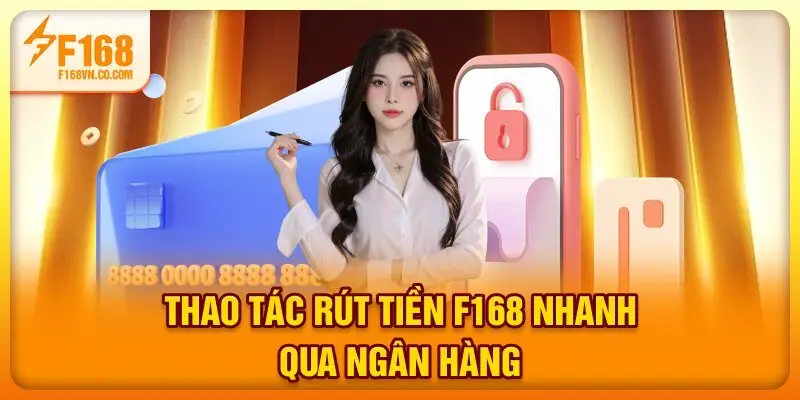 Thao tác rút tiền F168 nhanh qua ngân hàng