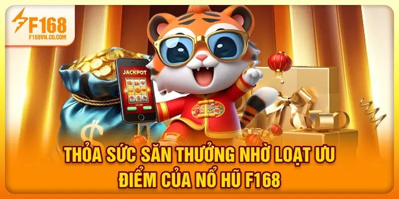 Thỏa sức săn thưởng nhờ loạt ưu điểm của Nổ Hũ F168