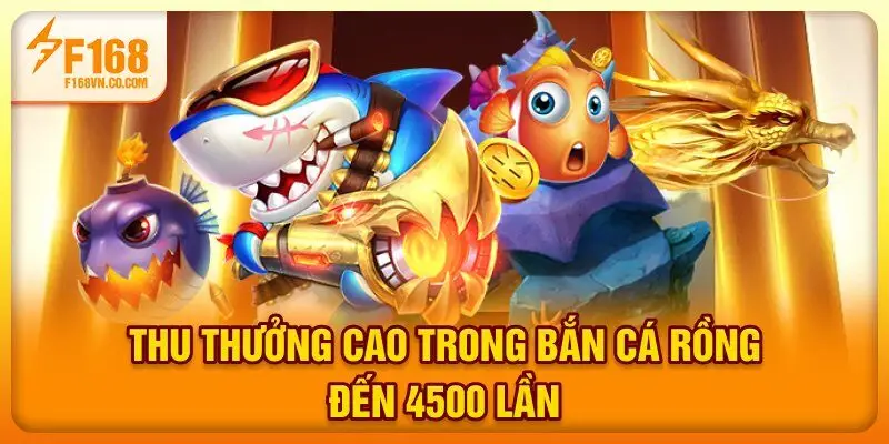Thu thưởng cao trong bắn cá rồng đến 4500 lần
