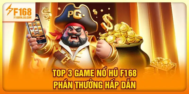Top 3 game Nổ Hũ F168 phần thưởng hấp dẫn