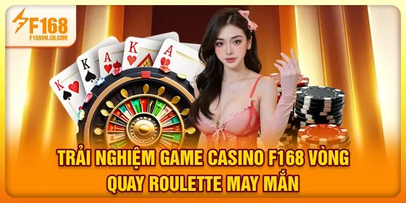 Trải nghiệm game Casino F168 vòng quay Roulette may mắn